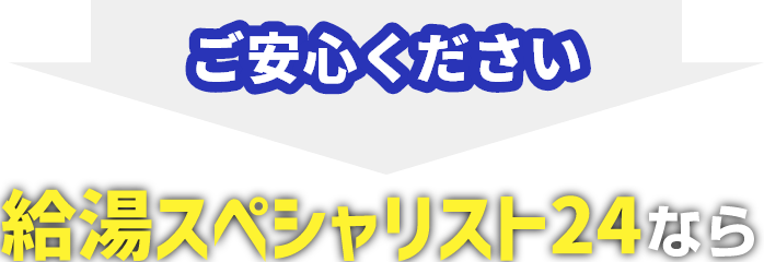 ご安心ください 給湯スペシャリスト24なら